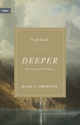 Deeper Study Guide: Real Change for Real Sinners by Ortlund, Dane C.