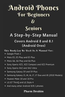 Android Phones for Beginners & Seniors: A Step-By-Step Manual (Covers Android 8 and 8.1 (Android Oreo)) by Pharm Ibrahim