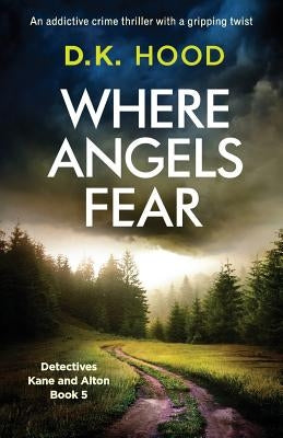 Where Angels Fear: An addictive crime thriller with a gripping twist by Hood, D. K.