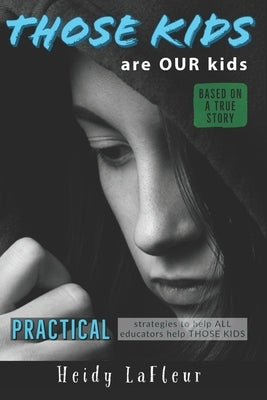 Those Kids are OUR Kids: PRACTICAL strategies to help ALL educators help THOSE KIDS Paperback Independently Published