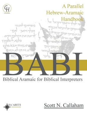 Biblical Aramaic for Biblical Interpreters: A Parallel Hebrew-Aramaic Handbook by Callaham, Scott
