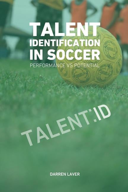 Talent Identification In Soccer: Performance vs Potential Paperback Createspace Independent Publishing Platform