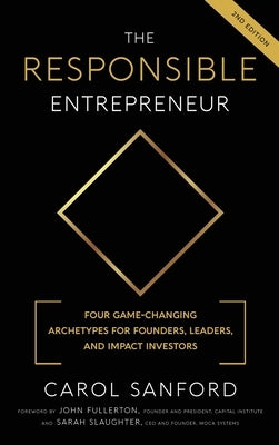 The Responsible Entrepreneur: Four Game-Changing Archtypes for Founders, Leaders, and Impact Investors by Sanford, Carol