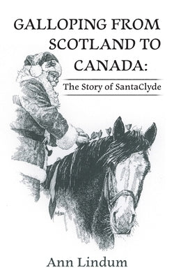 Galloping from Scotland to Canada: The Story of SantaClyde by Lindum, Ann