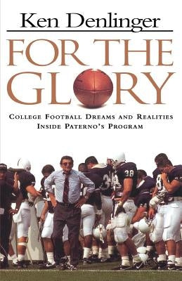 For the Glory: College Football Dreams and Realities Inside Paterno's Program by Denlinger, Ken