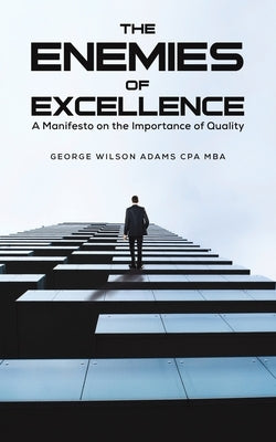 The Enemies of Excellence by Adams Cpa Mba, George Wilson