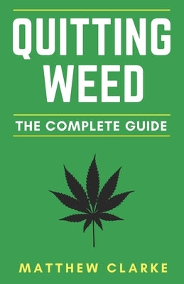 Quitting Weed: The Complete Guide by Clarke, Matthew