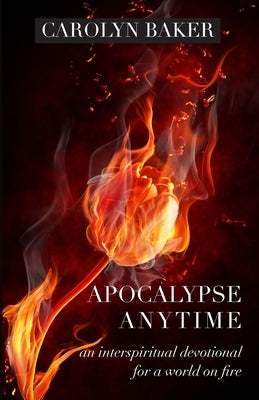 Apocalypse Anytime: An Interspiritual Devotional for a World on Fire by Baker, Carolyn