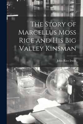 The Story of Marcellus Moss Rice and His Big Valley Kinsman by Irwin, John Rice 1930-
