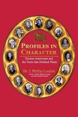 Profiles in Character: Sixteen Americans and the Traits That Defined Them by London, J. Phillip