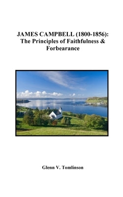 James Campbell (1800-1856): The Principles of Faithfulness and Forbearance by Tomlinson, Glenn V.