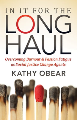 In It for the Long Haul: Overcoming Burnout and Passion Fatigue as Social Justice Change Agents by Obear, Kathy