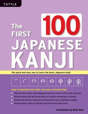 The First 100 Japanese Kanji: (Jlpt Level N5) the Quick and Easy Way to Learn the Basic Japanese Kanji by Sato, Eriko