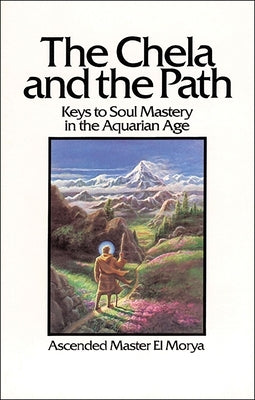 The Chela and the Path: Keys to Soul Mastery in the Aquarian Age by Prophet, Elizabeth Clare