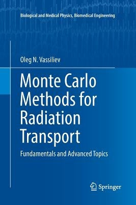 Monte Carlo Methods for Radiation Transport: Fundamentals and Advanced Topics by Vassiliev, Oleg N.