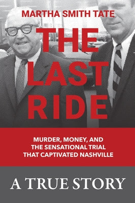 The Last Ride: Murder, Money, and the Sensational Trial That Captivated Nashville by Martha Smith Tate