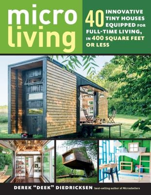 Micro Living: 40 Innovative Tiny Houses Equipped for Full-Time Living, in 400 Square Feet or Less by Diedricksen