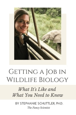 Getting a Job in Wildlife Biology: What It's Like and What You Need to Know by Schuttler, Stephanie Grace