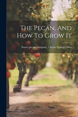 The Pecan, And How To Grow It Paperback Legare Street Press