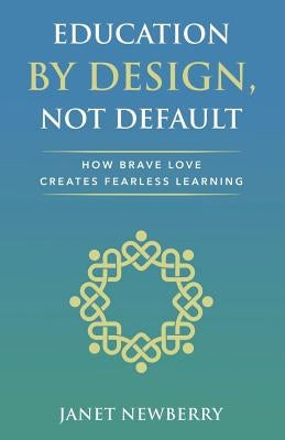 Education by Design, Not Default: How Brave Love Creates Fearless Learning Paperback Brave Love Publishing