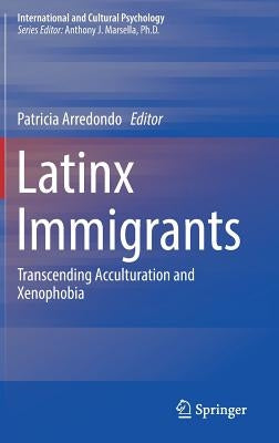 Latinx Immigrants: Transcending Acculturation and Xenophobia by Arredondo, Patricia