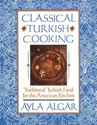 Classical Turkish Cooking: Traditional Turkish Food for the American Kitchen Paperback William Morrow & Company