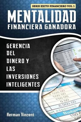 Mentalidad Financiera Ganadora: Gerencia del Dinero y las Inversiones Inteligentes by Vincent, Herman