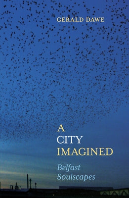 A City Imagined: Belfast Soulscapes by Dawe, Gerald