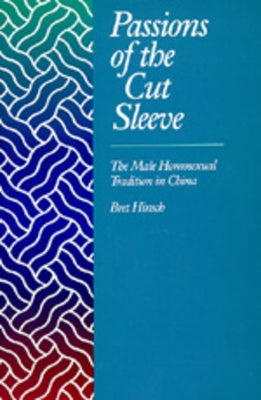 Passions of the Cut Sleeve: The Male Homosexual Tradition in China Paperback University of California Press