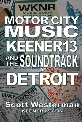 Motor City Music: Keener 13 and the Soundtrack of Detroit by Westerman, Scott