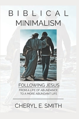 Biblical Minimalism: Following Jesus from a Life of Abundance to a More Abundant Life Paperback Independently Published