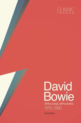 Classic Tracks: David Bowie: All the Songs, All the Stories 1970 - 1980 by Welch, Chris