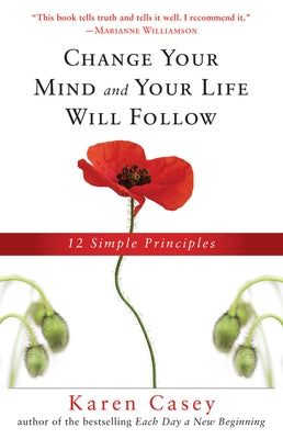 Change Your Mind and Your Life Will Follow: 12 Simple Principles (Al-Anon Book, Detachment Book, Fighting Addiction, for Readers of Let Go Now) by Casey, Karen