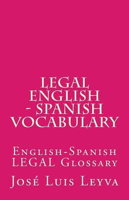 Legal English - Spanish Vocabulary: English-Spanish Legal Glossary by Leyva, Jose Luis