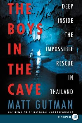 The Boys in the Cave: Deep Inside the Impossible Rescue in Thailand by Gutman, Matt