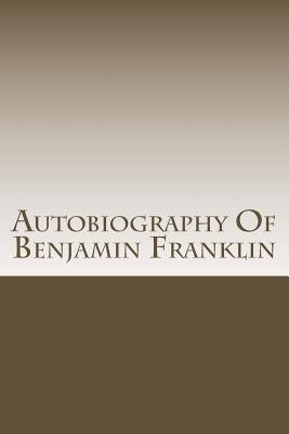 Autobiography Of Benjamin Franklin by Franklin, Benjamin