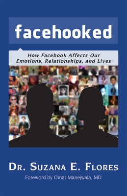 Facehooked: How Facebook Affects Our Emotions, Relationships, and Lives by Flores, Suzana E.