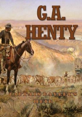 Captain Bayley's Heir: A Tale of the Gold Fields of California Paperback Createspace Independent Publishing Platform