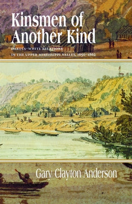 Kinsmen of Another Kind: Dakota-White Relations in the Upper Mississippi Valley, 1650-1862 Paperback Minnesota Historical Society Press