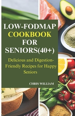 Low-Fodmap Cookbook for Seniors(40+): Delicious and Digestion-Friendly Recipes for Happy Seniors Paperback Independently Published