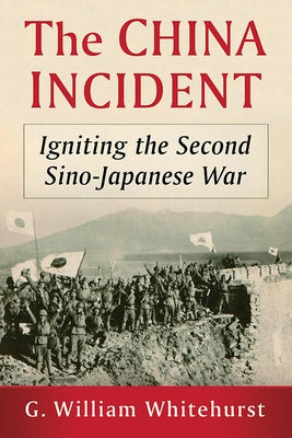 China Incident: Igniting the Second Sino-Japanese War Paperback McFarland and Company, Inc.