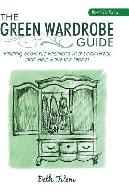 The Green Wardrobe Guide: Finding Eco-Chic Fashions That Look Great and Help Save the Planet by Fiteni, Beth