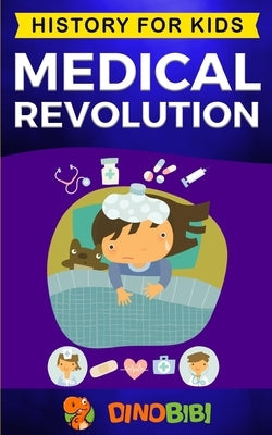 Medical Revolution: History for kids: Medical Inventions 1700s to Present Paperback Independently Published