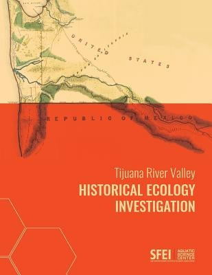 Tijuana River Valley Historical Ecology Investigation Paperback San Francisco Estuary Institute