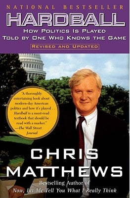 Hardball: How Politics Is Played Told by One Who Knows the Game by Matthews, Chris