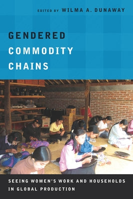 Gendered Commodity Chains: Seeing Women's Work and Households in Global Production Paperback Stanford University Press