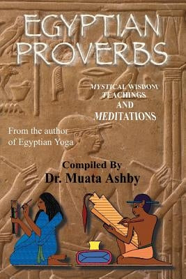 Egyptian Proverbs: collection of -Ancient Egyptian Proverbs and Wisdom Teachings by Ashby, Muata