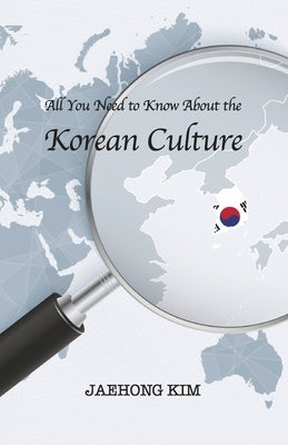 All You Need to Know about the Korean Culture by Kim, Jaehong