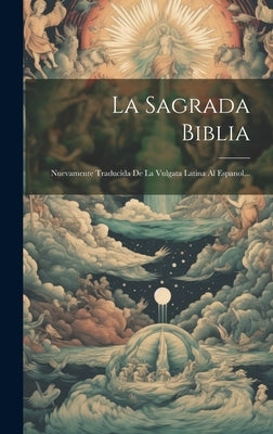 La Sagrada Biblia: Nuevamente Traducida De La Vulgata Latina Al Espanol... by Anonymous