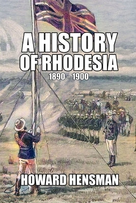 A History of Rhodesia 1890-1900 by Hensman, Howard